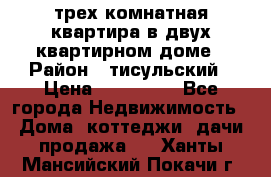 трех комнатная квартира в двух квартирном доме › Район ­ тисульский › Цена ­ 500 000 - Все города Недвижимость » Дома, коттеджи, дачи продажа   . Ханты-Мансийский,Покачи г.